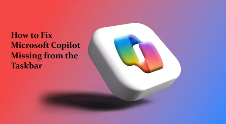 How to Fix Microsoft Copilot Missing from the Taskbar