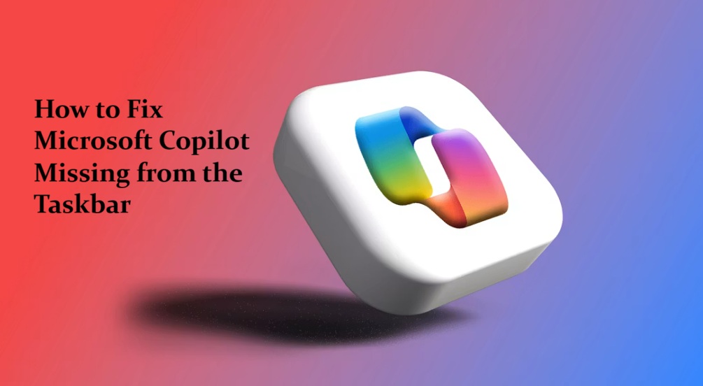How to Fix Microsoft Copilot Missing from the Taskbar