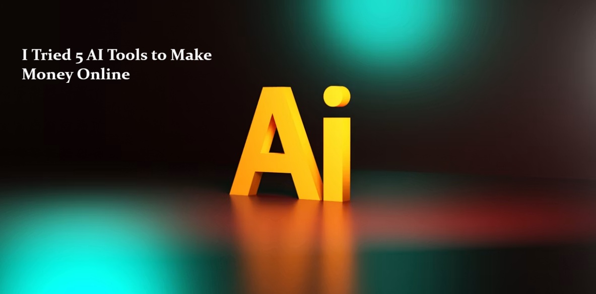 I Tried 5 AI Tools to Make Money Online