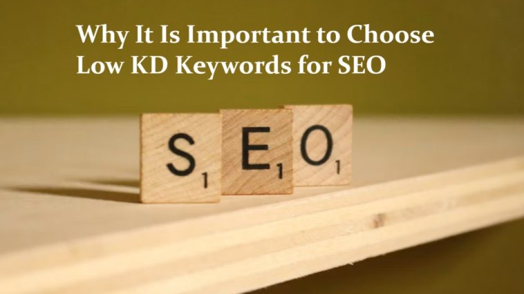 Why It Is Important to Choose Low KD Keywords for SEO