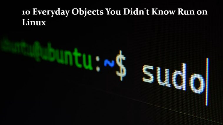 10 Everyday Objects You Didn't Know Run on Linux